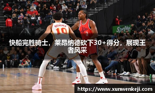 快船完胜骑士，莱昂纳德砍下30+得分，展现王者风采
