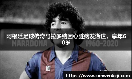 阿根廷足球传奇马拉多纳因心脏病发逝世，享年60岁