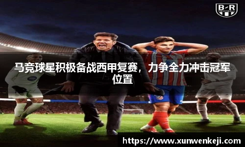 马竞球星积极备战西甲复赛，力争全力冲击冠军位置